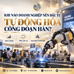 Khi Nào Doanh Nghiệp Nên Đầu Tư Tự Động Hóa Công Đoạn Hàn?